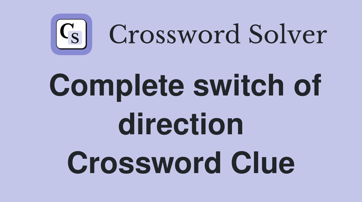 Complete switch of direction Crossword Clue