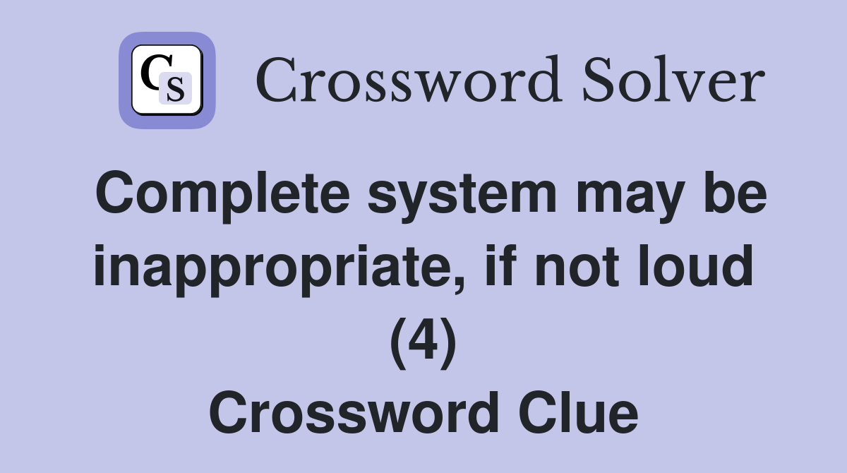 Complete system may be inappropriate, if not loud (4) Crossword Clue
