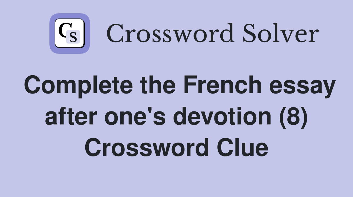 Complete the French essay after one's devotion (8) Crossword Clue
