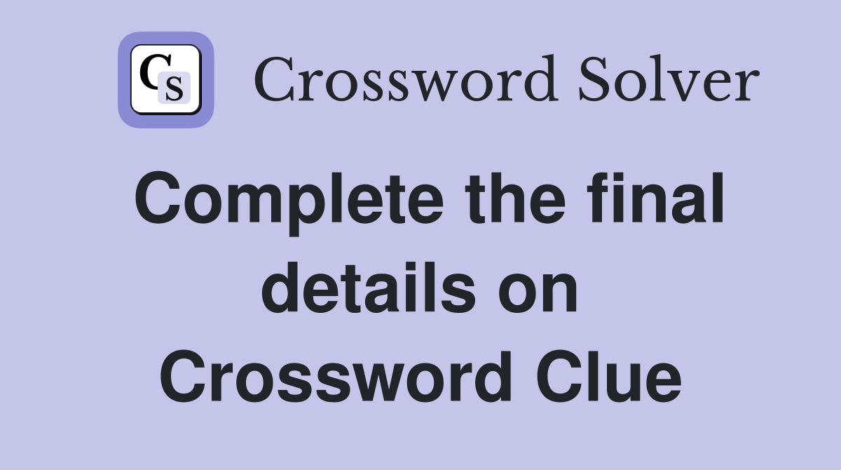Complete the final details on Crossword Clue