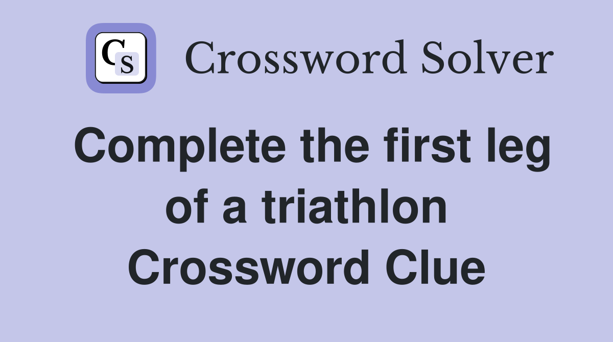 Complete the first leg of a triathlon Crossword Clue