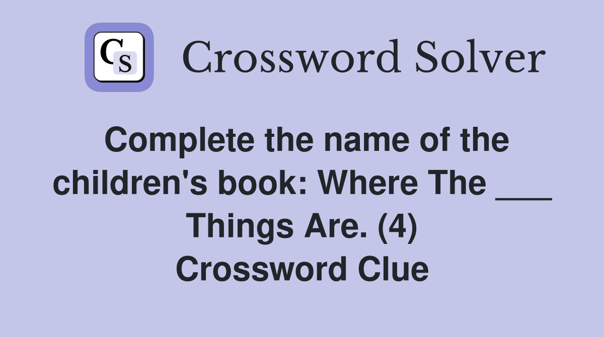 Complete the name of the children's book: Where The ___ Things Are. (4) Crossword Clue
