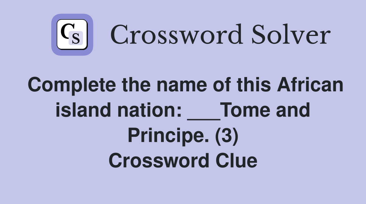 Complete the name of this African island nation: ___Tome and Principe. (3) Crossword Clue