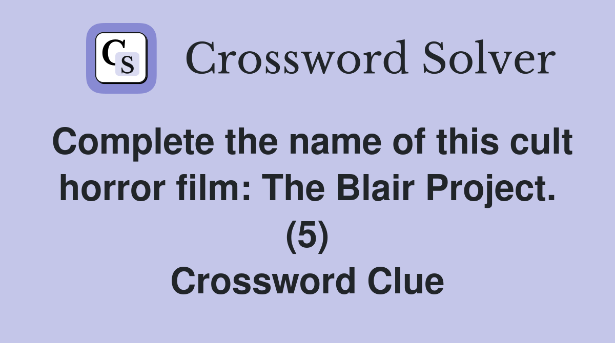 Complete the name of this cult horror film: The Blair Project. (5) Crossword Clue
