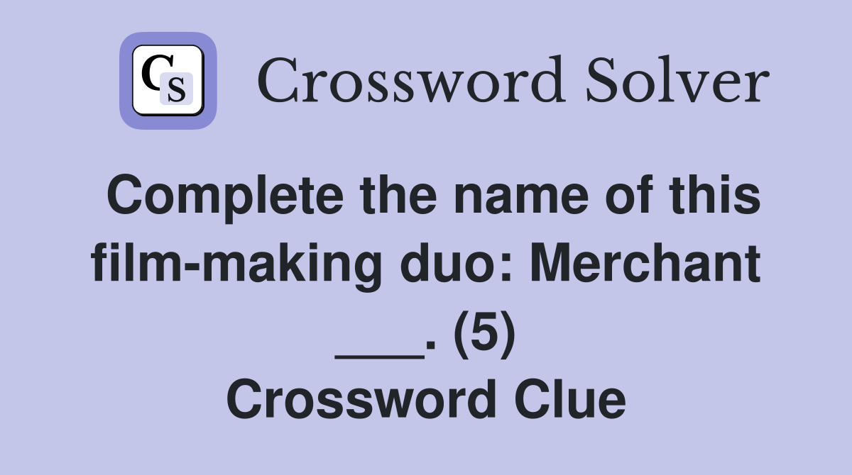 Complete the name of this film-making duo: Merchant ___. (5) Crossword Clue