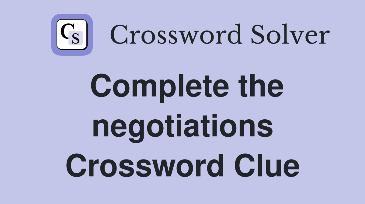 Complete the negotiations Crossword Clue
