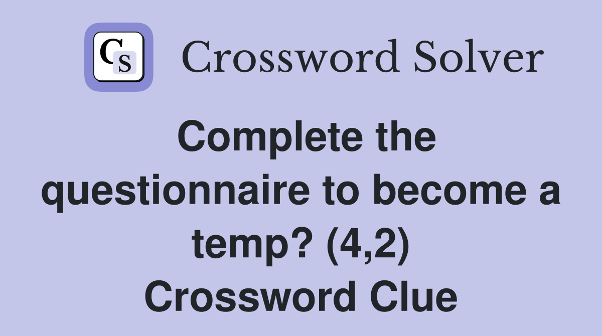 Complete the questionnaire to become a temp? (4,2) Crossword Clue