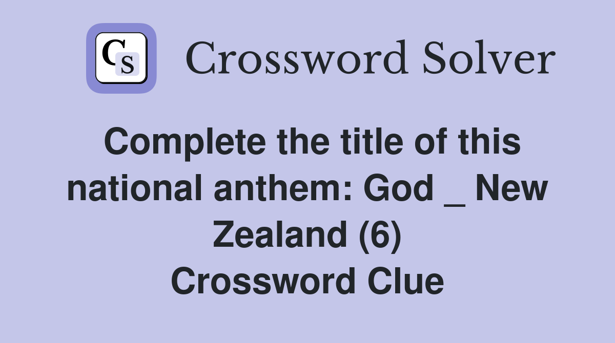 Complete the title of this national anthem: God _ New Zealand (6) Crossword Clue