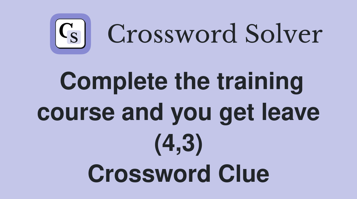 Complete the training course and you get leave (4,3) Crossword Clue