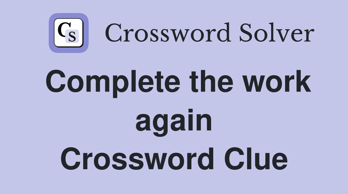 Complete the work again Crossword Clue
