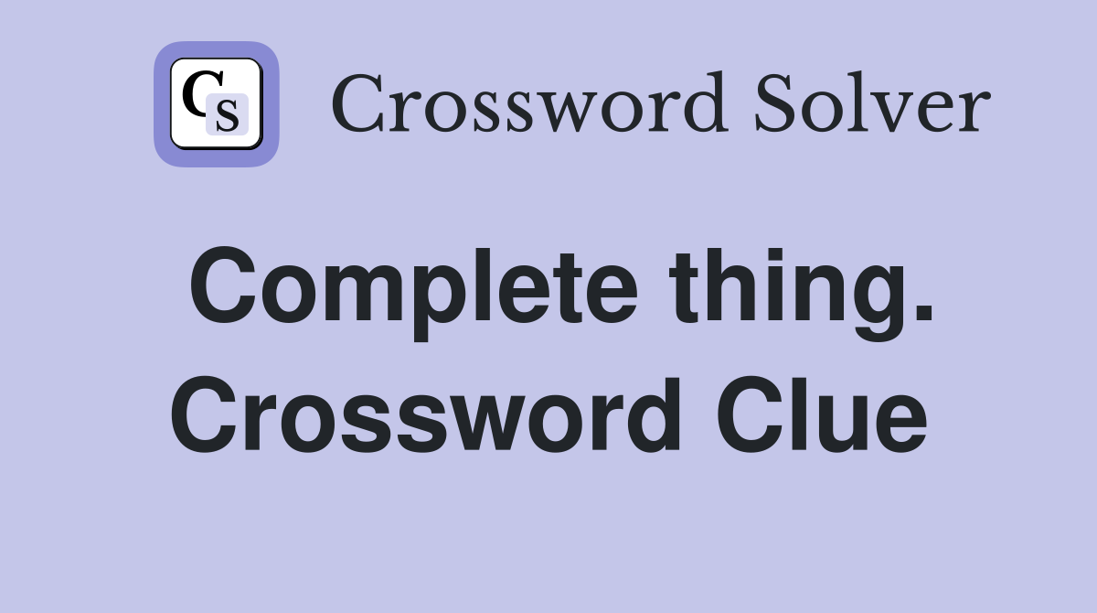 Complete thing. Crossword Clue