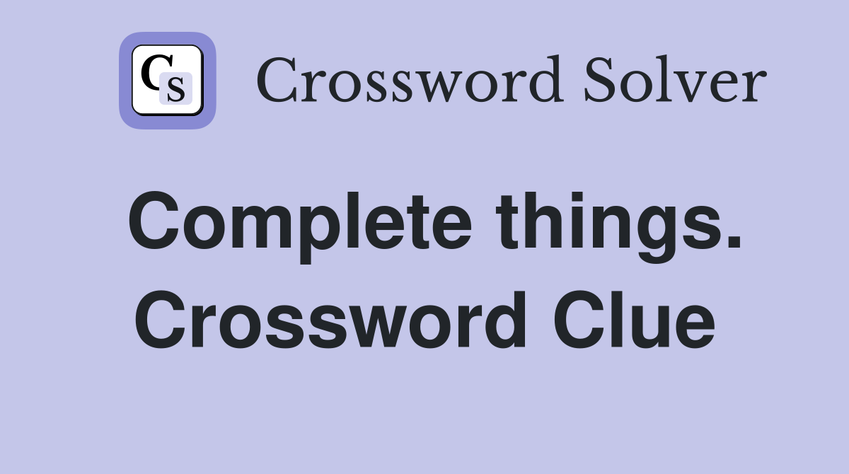 Complete things. Crossword Clue