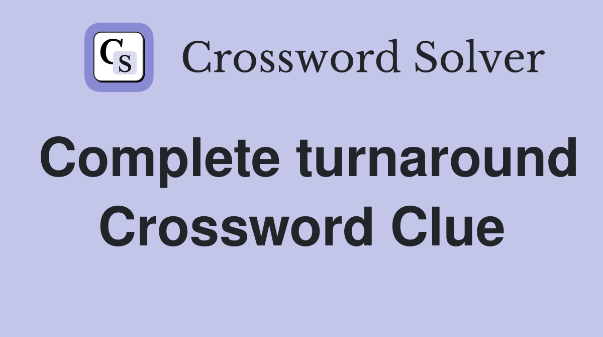 Complete turnaround Crossword Clue