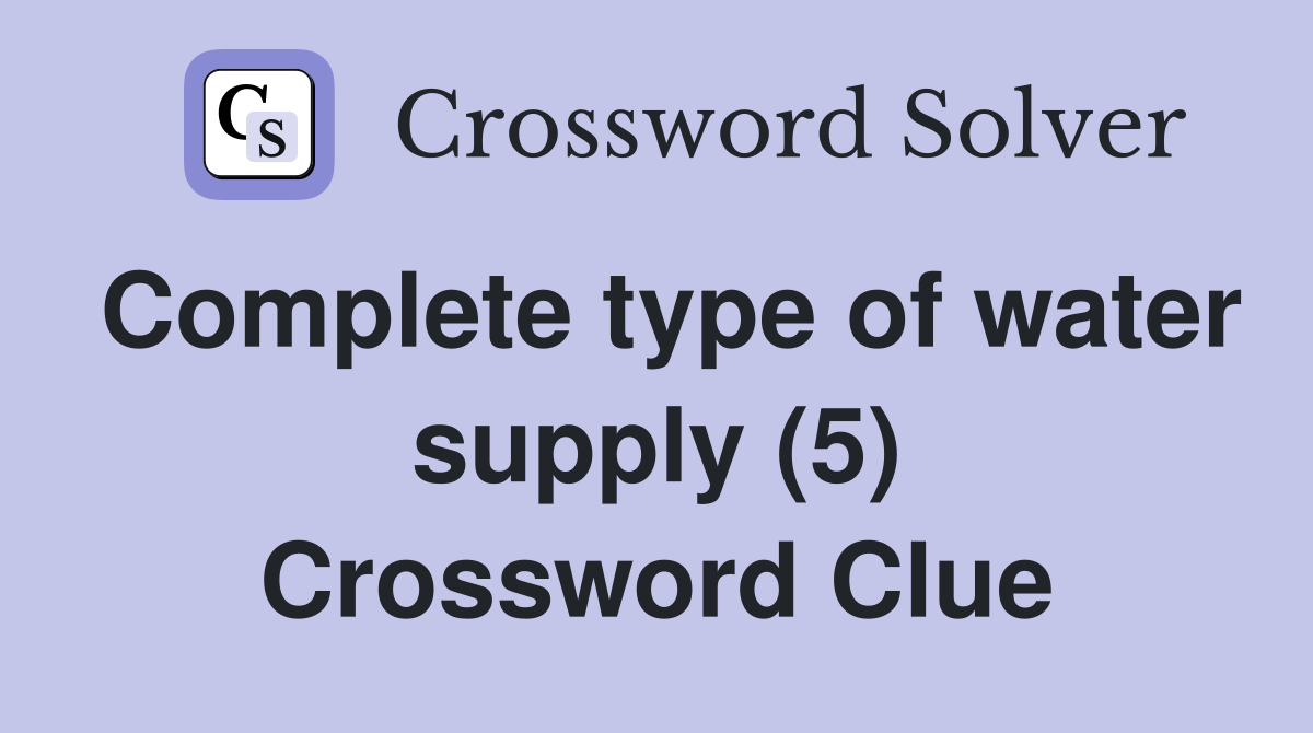 Complete type of water supply (5) Crossword Clue