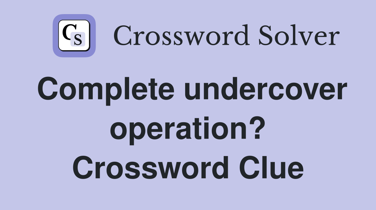 Complete undercover operation? Crossword Clue