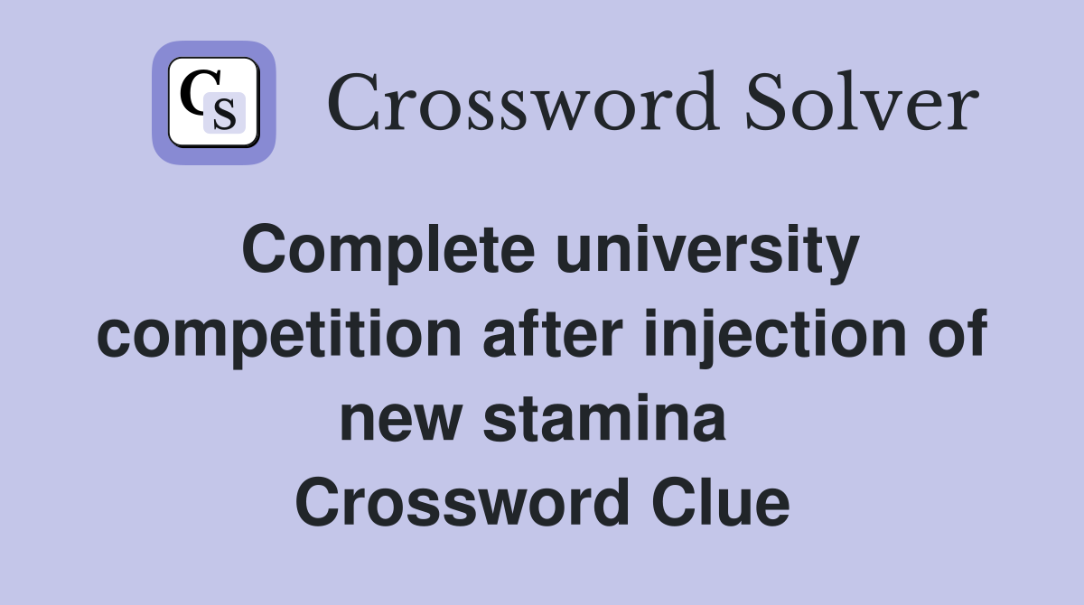 Complete university competition after injection of new stamina  Crossword Clue