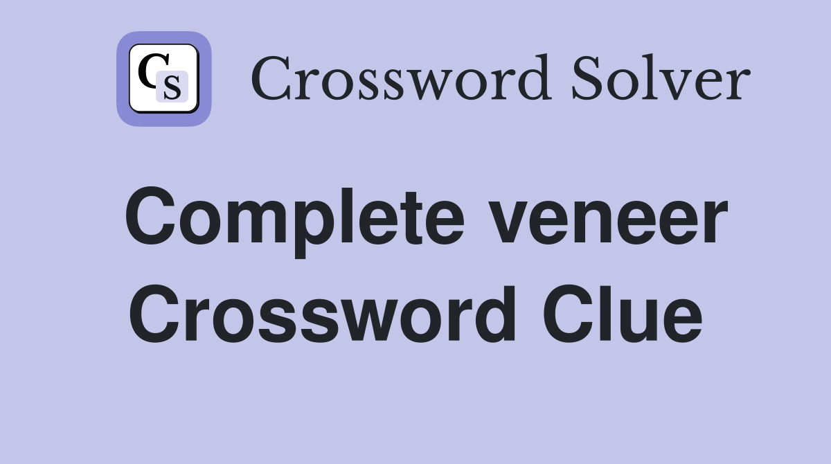 Complete veneer Crossword Clue