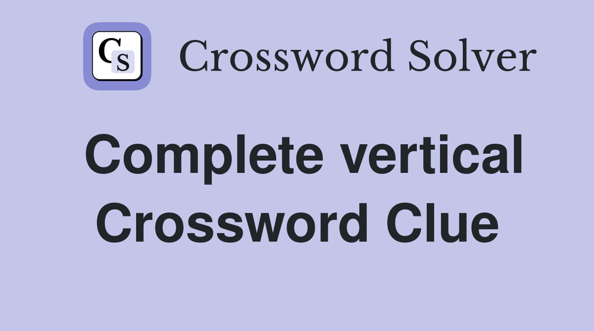 Complete vertical Crossword Clue