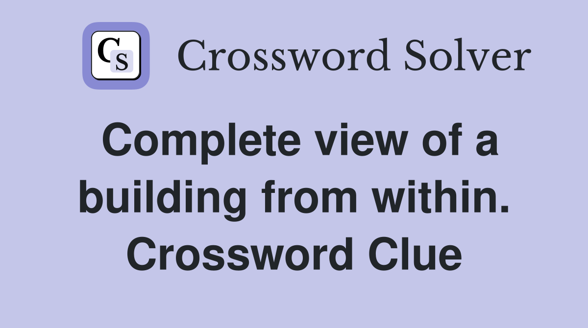 Complete view of a building from within. Crossword Clue
