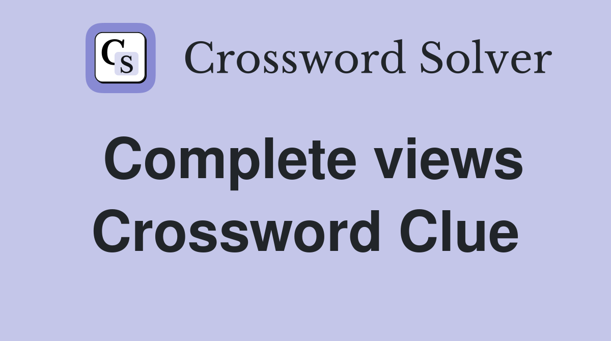 Complete views Crossword Clue