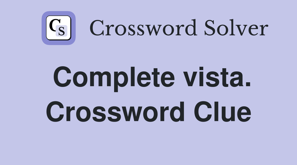 Complete vista. Crossword Clue