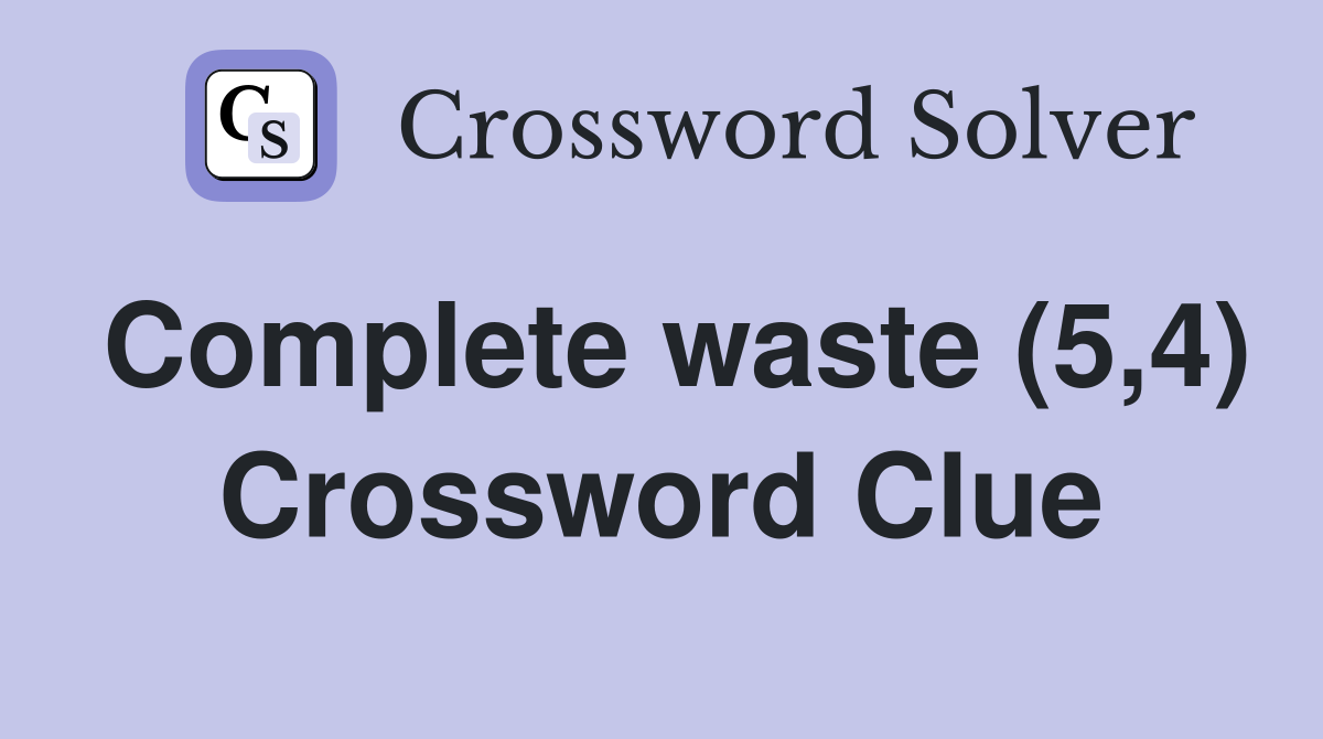 Complete waste (5,4) Crossword Clue