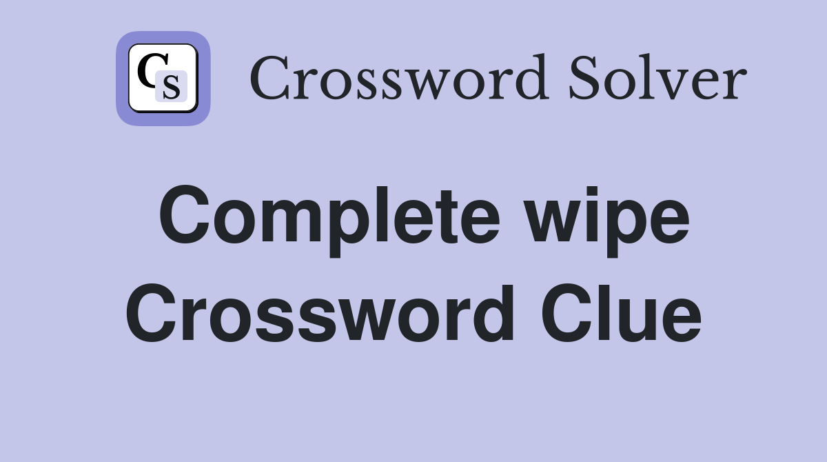 Complete wipe Crossword Clue