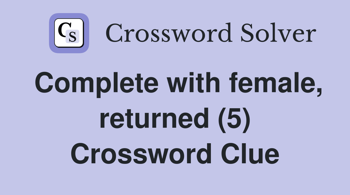 Complete with female, returned (5) Crossword Clue