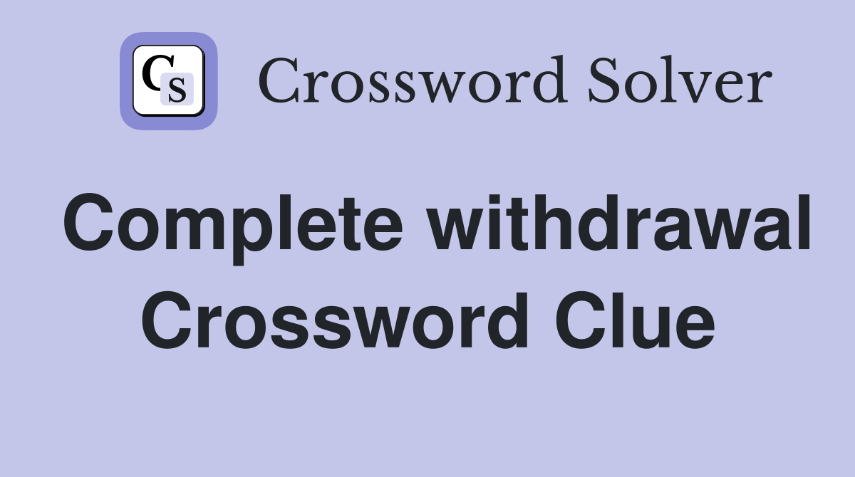 Complete withdrawal Crossword Clue