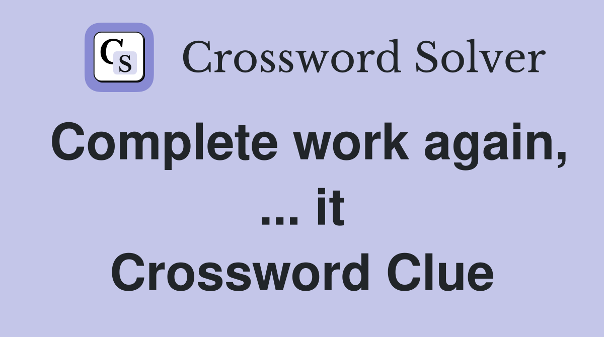 Complete work again, ... it Crossword Clue