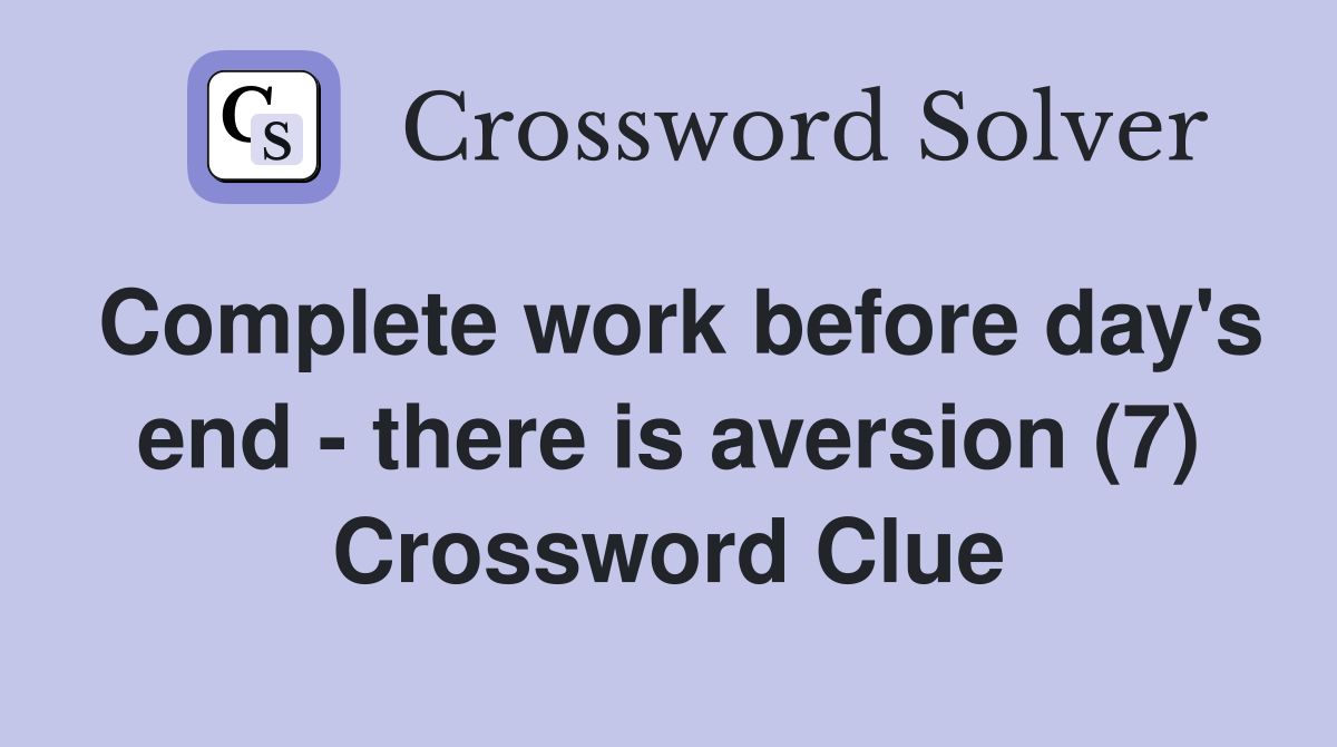 Complete work before day's end - there is aversion (7) Crossword Clue