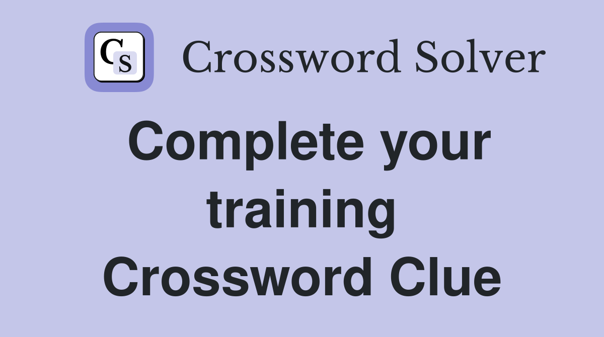 Complete your training Crossword Clue