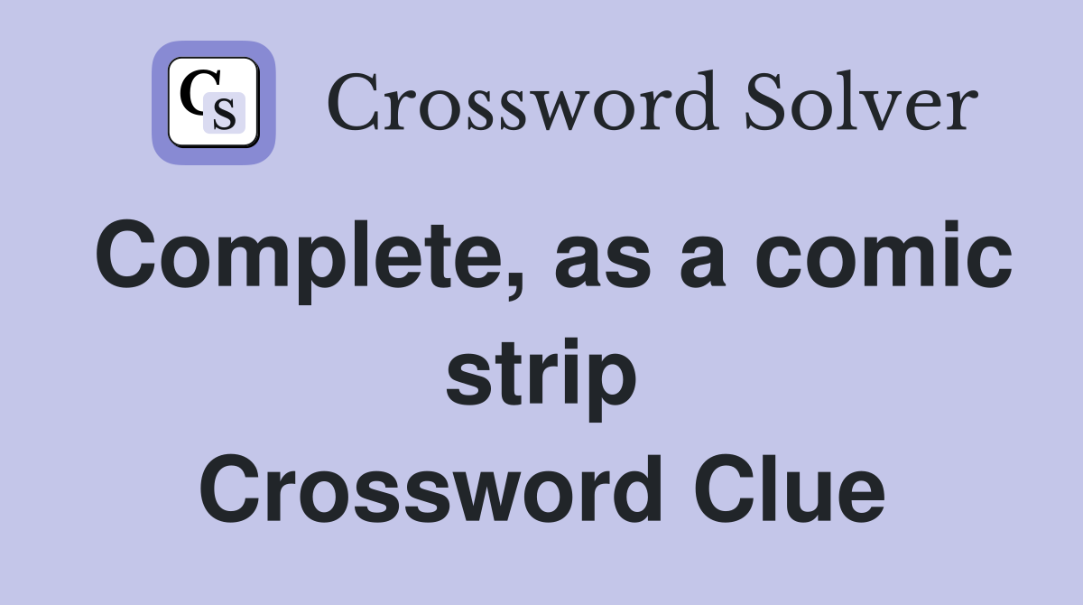 Complete, as a comic strip Crossword Clue