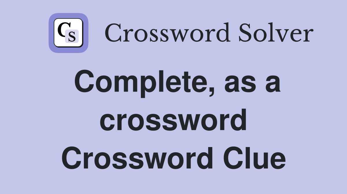 Complete, as a crossword Crossword Clue