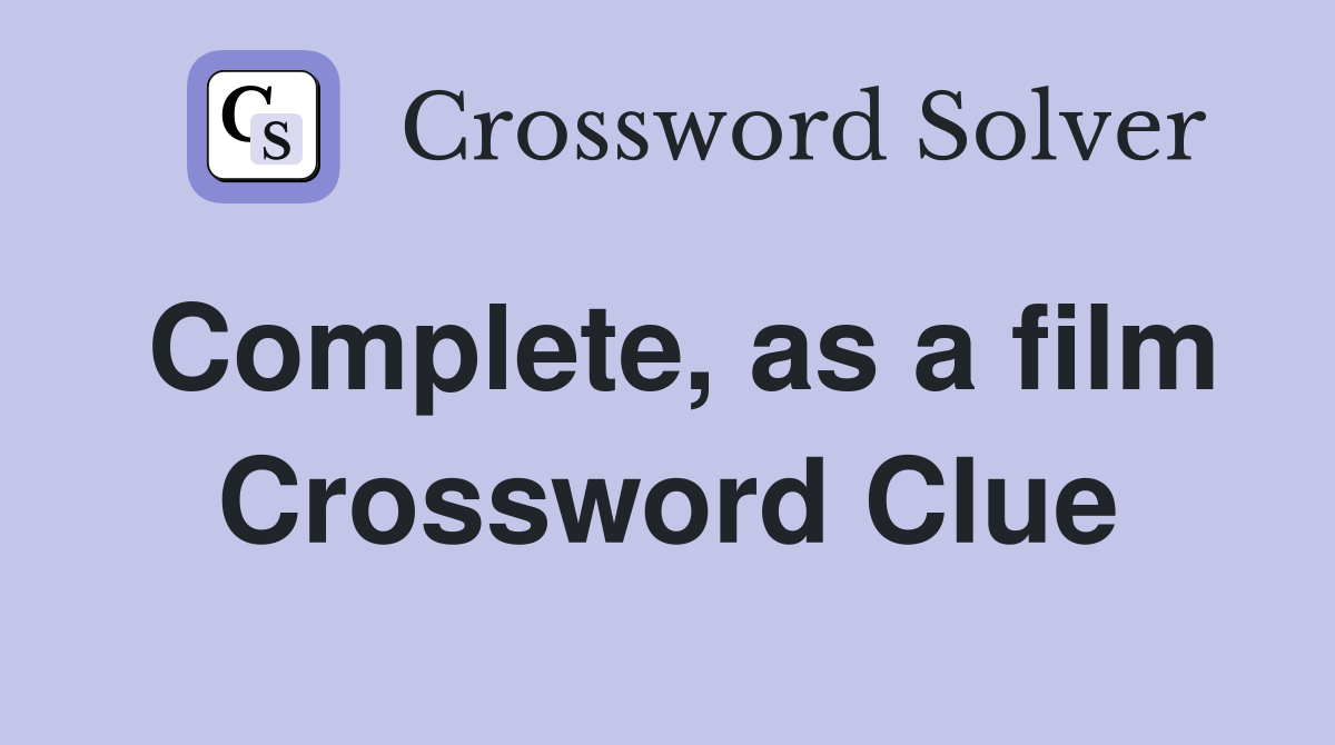 Complete, as a film Crossword Clue