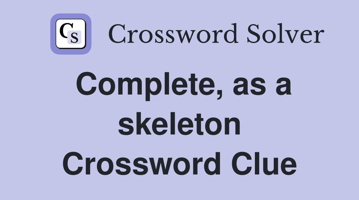 Complete, as a skeleton Crossword Clue