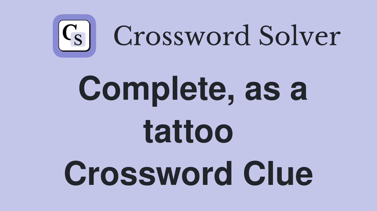Complete, as a tattoo Crossword Clue