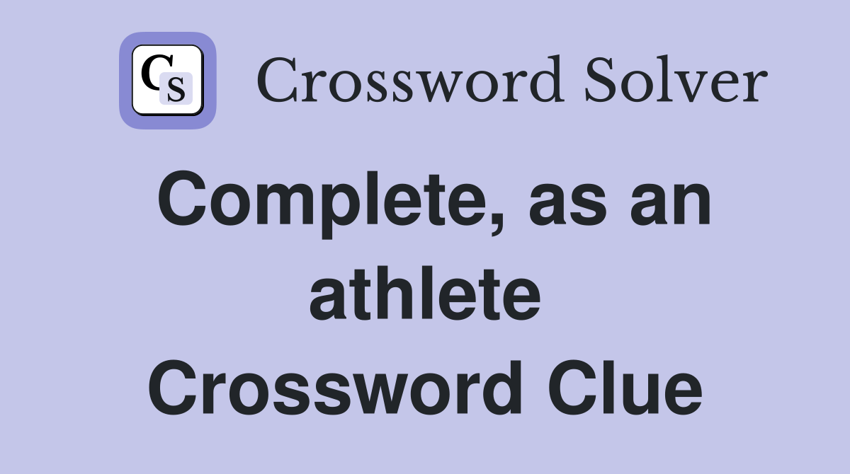 Complete, as an athlete Crossword Clue
