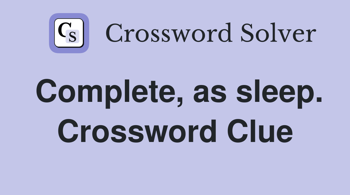 Complete, as sleep. Crossword Clue