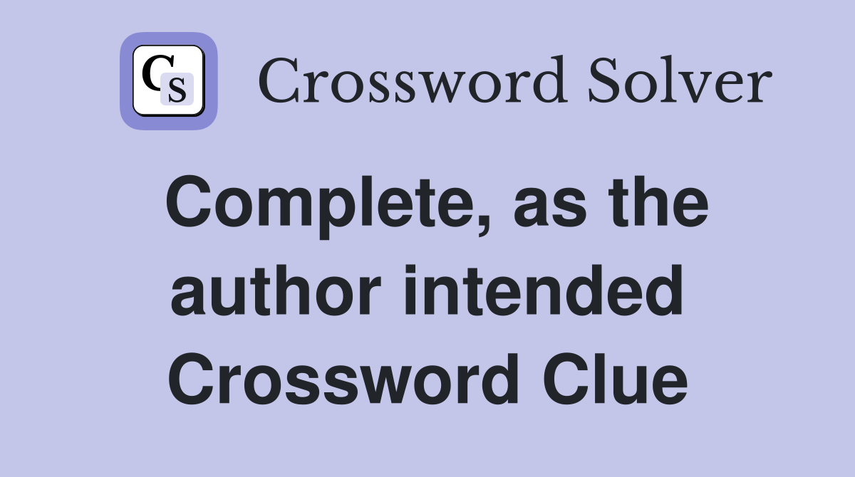 Complete, as the author intended Crossword Clue