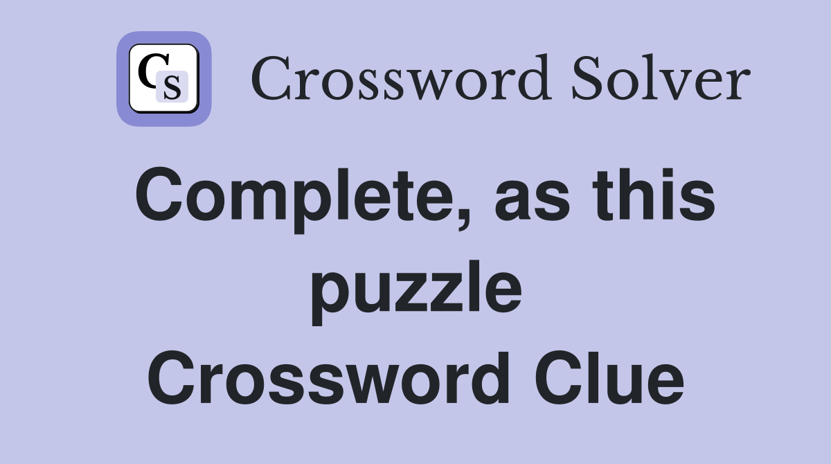 Complete, as this puzzle Crossword Clue