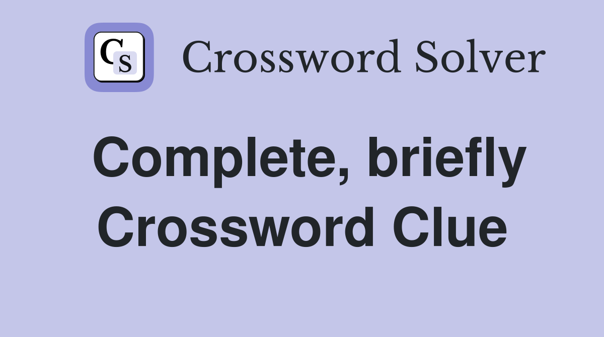 Complete, briefly Crossword Clue