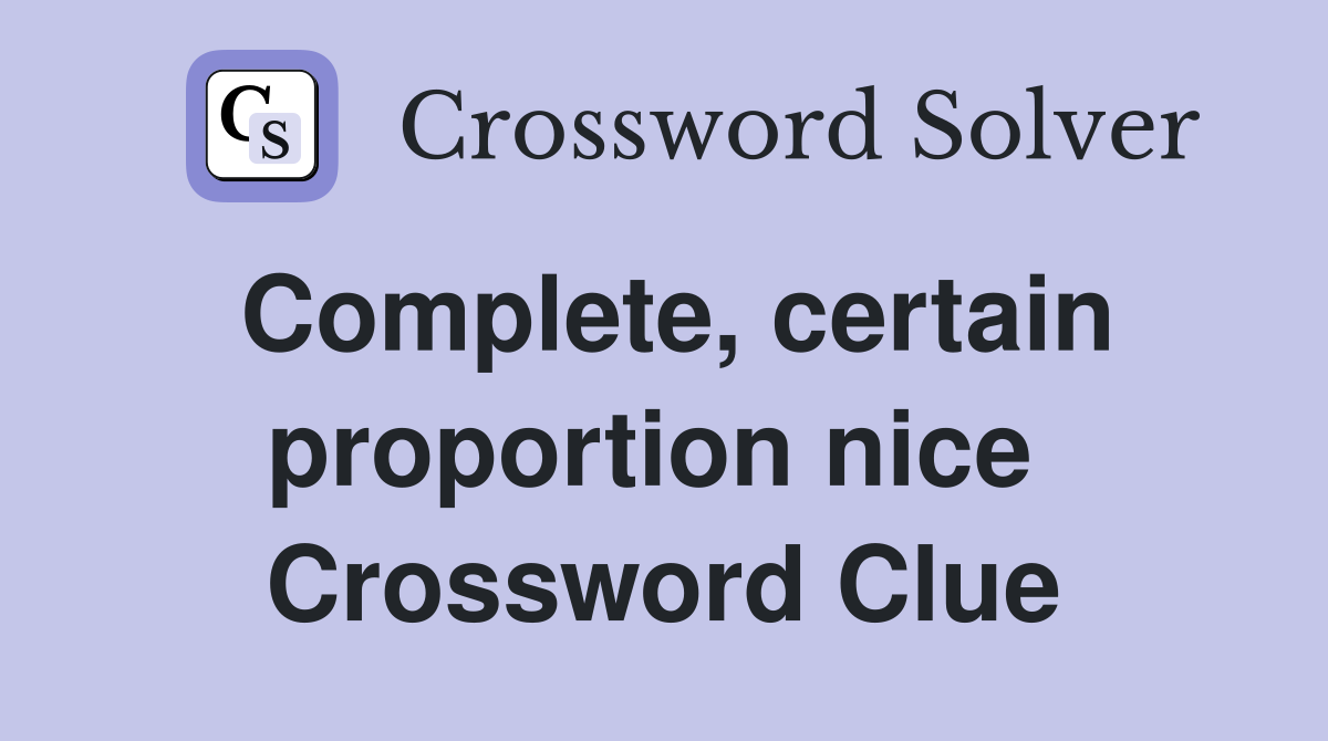 Complete, certain proportion nice  Crossword Clue