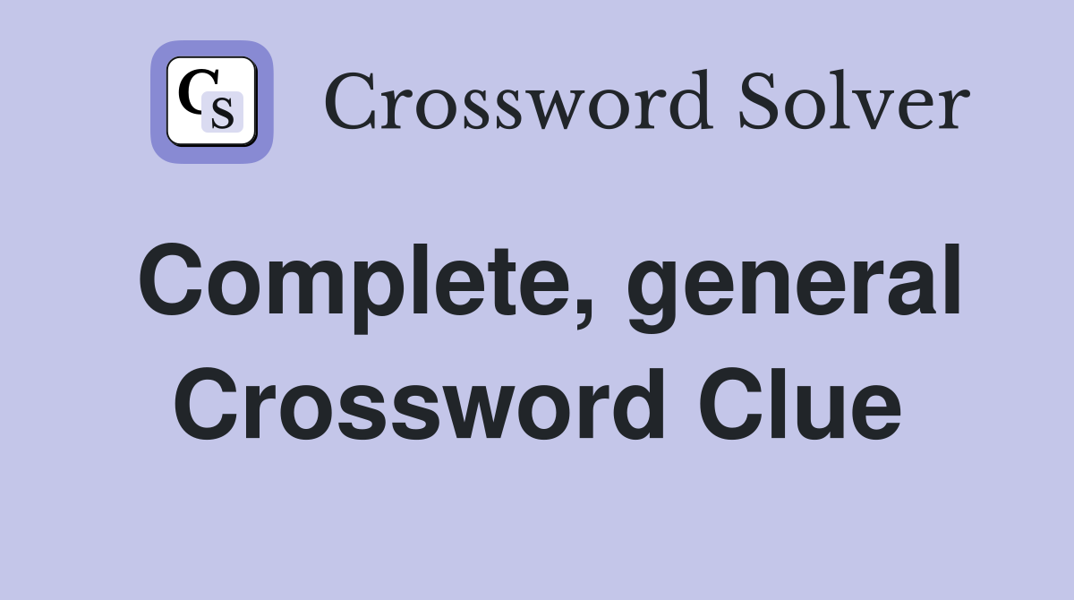 Complete, general Crossword Clue