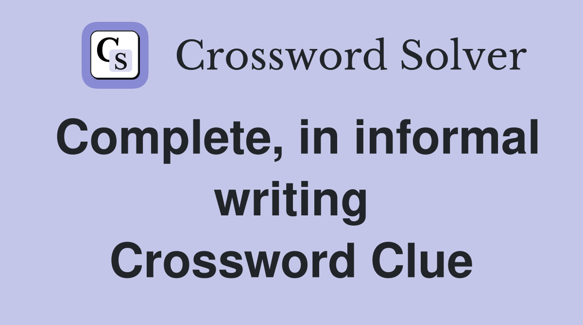 Complete, in informal writing Crossword Clue