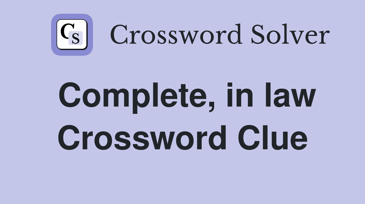 Complete, in law Crossword Clue