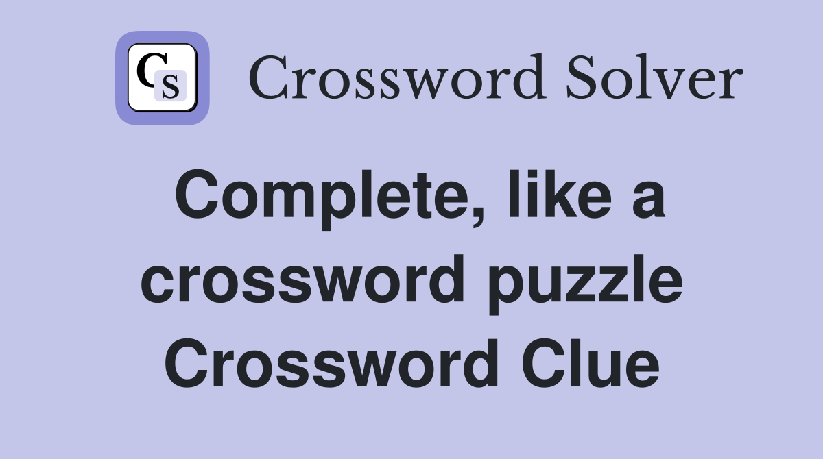 Complete, like a crossword puzzle Crossword Clue