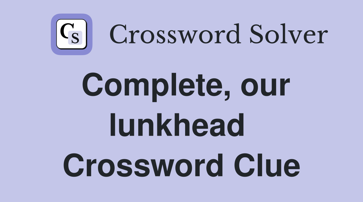 Complete, our lunkhead  Crossword Clue