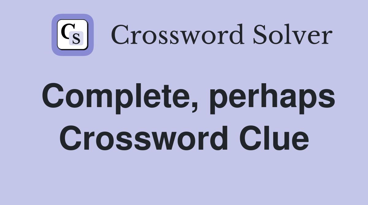 Complete, perhaps Crossword Clue