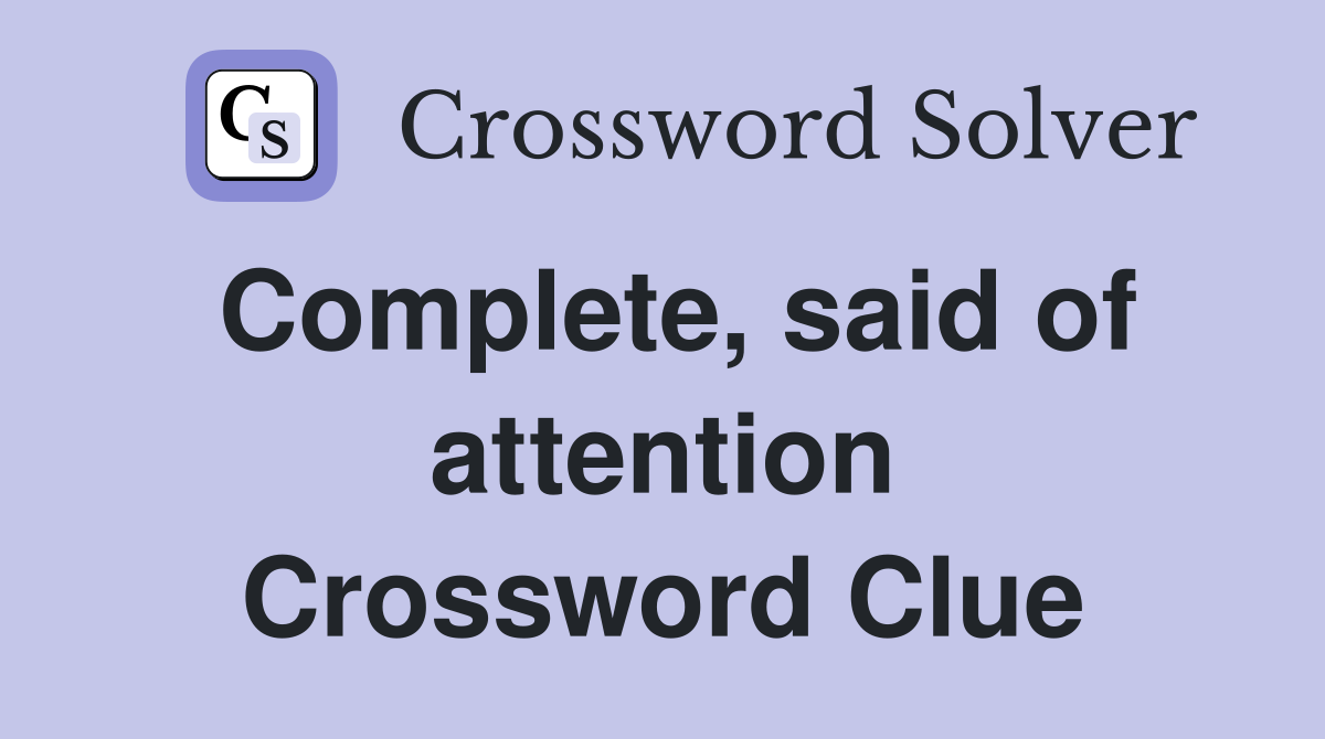 Complete, said of attention Crossword Clue